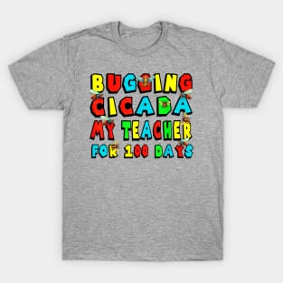 Bugging cicada my teacher for 100 days T-Shirt